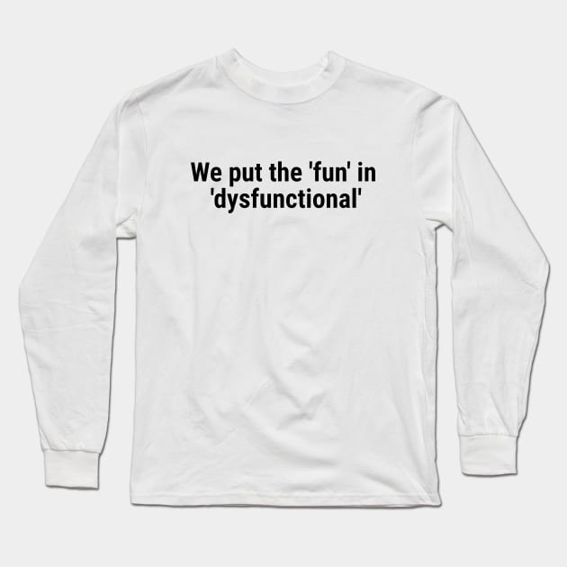We put the 'fun' in 'dysfunctional' Black Long Sleeve T-Shirt by sapphire seaside studio